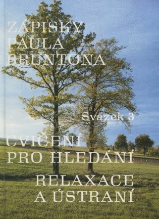 ZÁPISKY PAULA BRUNTONA - CVIČENÍ PRO HLEDÁNÍ, RELAXACE A ÚSTRANÍ