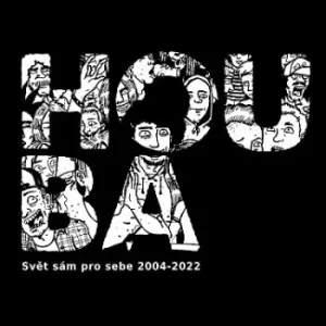 HOUBA: SVĚT SÁM PRO SEBE 2004-2022