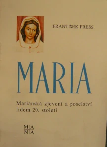 PRESS FRANTIŠRK: MARIA (MARIÁNSKÁ ZJEVENÍ A POSELSTVÍ LIDEM 20. STOLETÍ