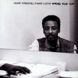 THREADGILL HENRY & MAKE A MOVE: WHERE´S YOUR CUP?/CD