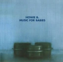 HOWIE B.: MUSIC FOR BABIES/CD